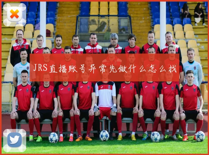 JRS直播账号异常先做什么怎么找