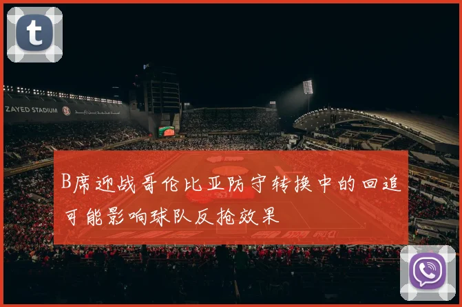 B席迎战哥伦比亚防守转换中的回追可能影响球队反抢效果