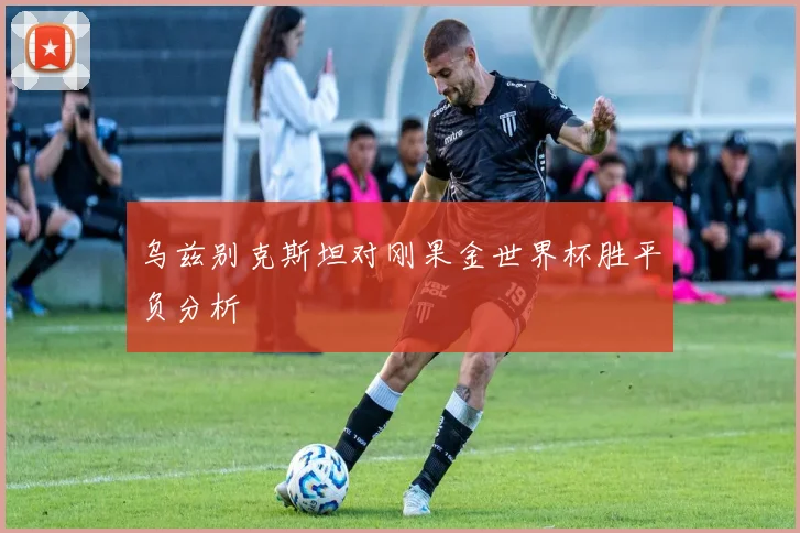 乌兹别克斯坦对刚果金世界杯胜平负分析