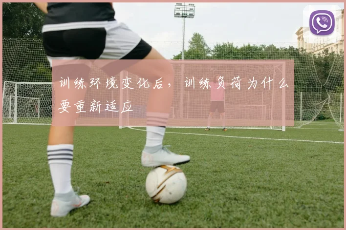 训练环境变化后,训练负荷为什么要重新适应